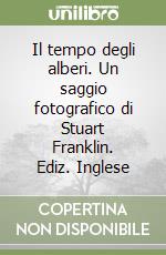 Il tempo degli alberi. Un saggio fotografico di Stuart Franklin. Ediz. Inglese