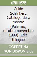 Guido Schlinkert. Catalogo della mostra (Palermo, ottobre-novembre 1999). Ediz. trilingue libro