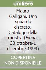 Mauro Galligani. Uno sguardo discreto. Catalogo della mostra (Siena, 30 ottobre-1 dicembre 1999) libro