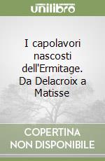 I capolavori nascosti dell'Ermitage. Da Delacroix a Matisse