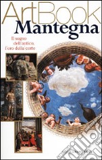 Mantegna. Il sogno dell'antico, l'oro della corte. Ediz. illustrata