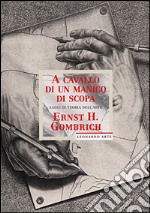 A cavallo di un manico di scopa. Saggi di teoria dell'arte. Ediz. illustrata libro