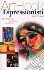 Espressionisti. I protagonisti, i gruppi, i capolavori. Ediz. illustrata libro