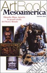 Mesoamerica. Olmechi, Maya, Aztechi: le grandi civiltà del Nuovo Mondo. Ediz. illustrata libro