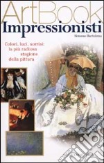 Impressionisti. Colori, luci, sorrisi: la più radiosa stagione della pittura. Ediz. illustrata libro