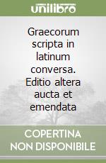 Graecorum scripta in latinum conversa. Editio altera aucta et emendata libro