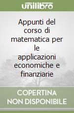 Appunti del corso di matematica per le applicazioni economiche e finanziarie