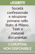 Società confessionale e istruzione primaria nello Stato di Milano. Testi e materiali documentari libro