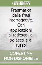 Pragmatica delle frasi interrogative. Con applicazioni al tedesco, al polacco e al russo libro