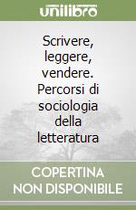 Scrivere, leggere, vendere. Percorsi di sociologia della letteratura libro