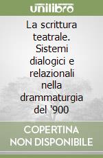 La scrittura teatrale. Sistemi dialogici e relazionali nella drammaturgia del '900 libro