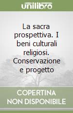 La sacra prospettiva. I beni culturali religiosi. Conservazione e progetto libro