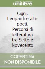 Cigni, Leopardi e altri poeti. Percorsi di letteratura tra Sette e Novecento libro