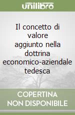 Il concetto di valore aggiunto nella dottrina economico-aziendale tedesca libro