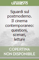 Sguardi sul postmoderno. Il cinema contemporaneo: questioni, scenari, letture libro