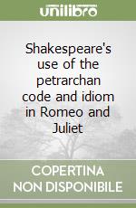 Shakespeare's use of the petrarchan code and idiom in Romeo and Juliet libro