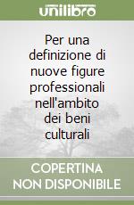 Per una definizione di nuove figure professionali nell'ambito dei beni culturali libro