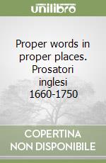 Proper words in proper places. Prosatori inglesi 1660-1750 libro