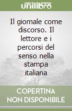 Il giornale come discorso. Il lettore e i percorsi del senso nella stampa italiana