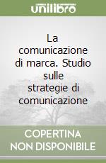 La comunicazione di marca. Studio sulle strategie di comunicazione