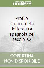 Profilo storico della letteratura spagnola del secolo XX libro