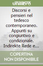 Discorsi e pensieri nel tedesco contemporaneo. Appunti su congiuntivo e condizionale. Indirekte Rede e erlebte Rede libro