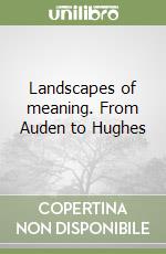 Landscapes of meaning. From Auden to Hughes