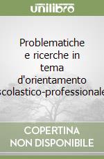 Problematiche e ricerche in tema d'orientamento scolastico-professionale