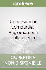 Umanesimo in Lombardia. Aggiornamenti sulla ricerca libro