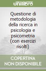 Questione di metodologia della ricerca in psicologia e psicometria (con esercizi risolti) libro