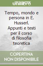 Tempo, mondo e persona in E. Husserl. Appunti e testi per il corso di filosofia teoretica libro