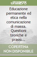 Educazione permanente ed etica nella comunicazione di massa. Questioni teoriche e prassi massmediale libro