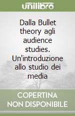 Dalla Bullet theory agli audience studies. Un'introduzione allo studio dei media libro