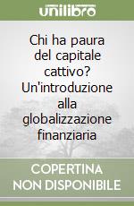Chi ha paura del capitale cattivo? Un'introduzione alla globalizzazione finanziaria libro