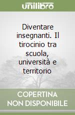 Diventare insegnanti. Il tirocinio tra scuola, università e territorio libro