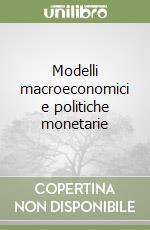 Modelli macroeconomici e politiche monetarie libro