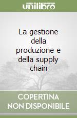 La gestione della produzione e della supply chain libro