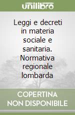 Leggi e decreti in materia sociale e sanitaria. Normativa regionale lombarda libro