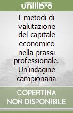 I metodi di valutazione del capitale economico nella prassi professionale. Un'indagine campionaria