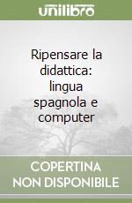 Ripensare la didattica: lingua spagnola e computer