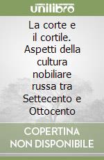 La corte e il cortile. Aspetti della cultura nobiliare russa tra Settecento e Ottocento