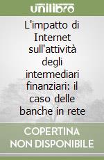 L'impatto di Internet sull'attività degli intermediari finanziari: il caso delle banche in rete