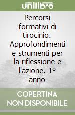 Percorsi formativi di tirocinio. Approfondimenti e strumenti per la riflessione e l'azione. 1° anno libro