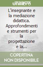 L'insegnante e la mediazione didattica. Approfondimenti e strumenti per la progettazione e la realizzazione di un percorso didattico nella scuola dell'infanzia... libro