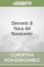 Elementi di fisica del Novecento libro