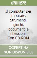 Il computer per imparare. Strumenti, giochi, documenti e riflessioni. Con CD-ROM