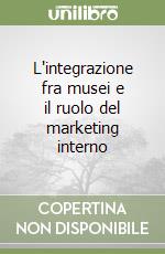L'integrazione fra musei e il ruolo del marketing interno