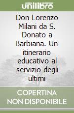 Don Lorenzo Milani da S. Donato a Barbiana. Un itinerario educativo al servizio degli ultimi libro