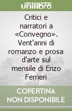 Critici e narratori a «Convegno». Vent'anni di romanzo e prosa d'arte sul mensile di Enzo Ferrieri