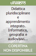 Didattica pluridisciplinare e apprendimento integrato. Informatica, geografia e audiovisivi nella scuola. Con CD-ROM libro